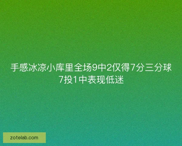 手感冰凉小库里全场9中2仅得7分三分球7投1中表现低迷